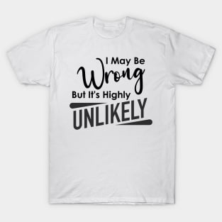 Funny I May Be Wrong But It's Highly Unlikely Humorous Sarcastic T-Shirt